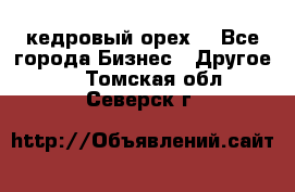 кедровый орех  - Все города Бизнес » Другое   . Томская обл.,Северск г.